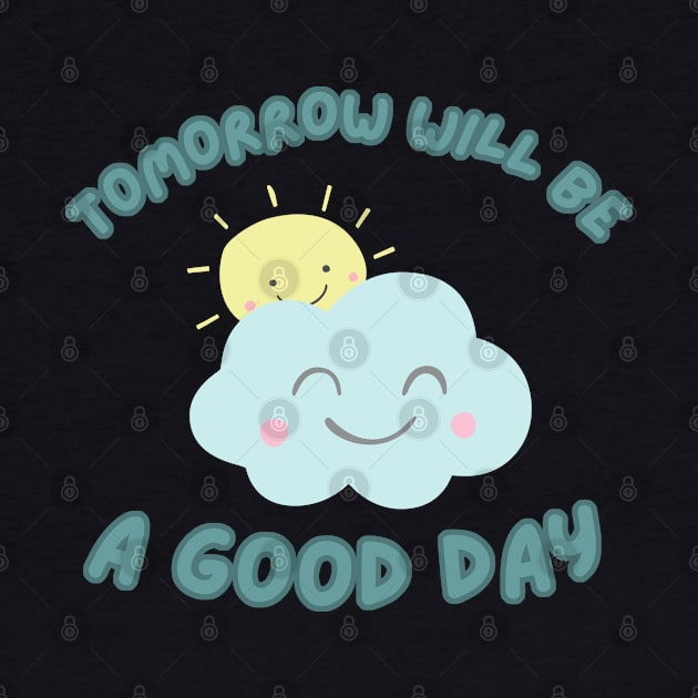 Tomorrow will be a good day by Just a Cute World